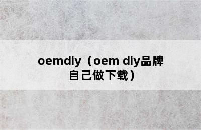 oemdiy（oem diy品牌自己做下载）